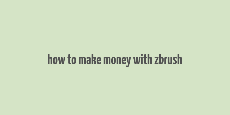 how to make money with zbrush