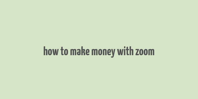 how to make money with zoom