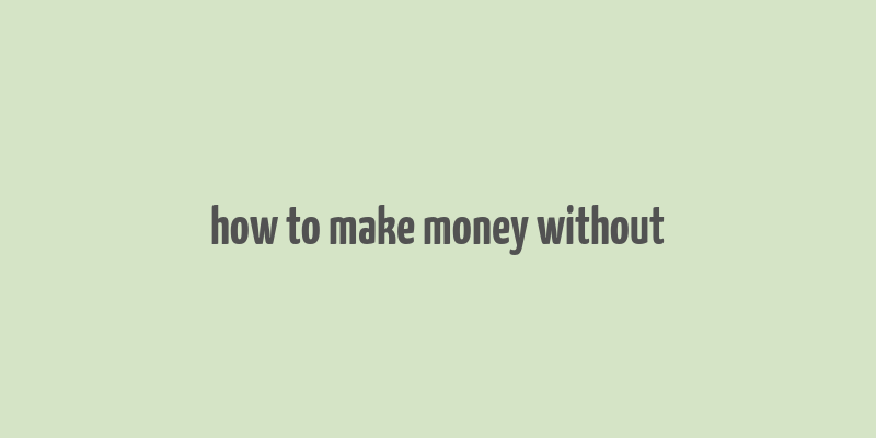 how to make money without