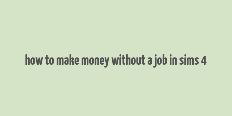 how to make money without a job in sims 4