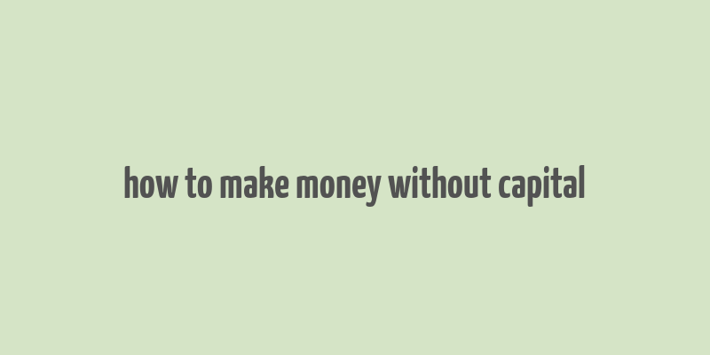 how to make money without capital