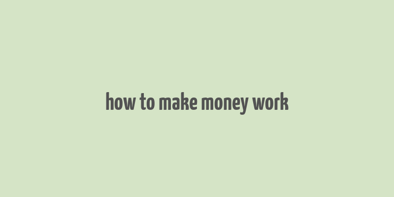 how to make money work