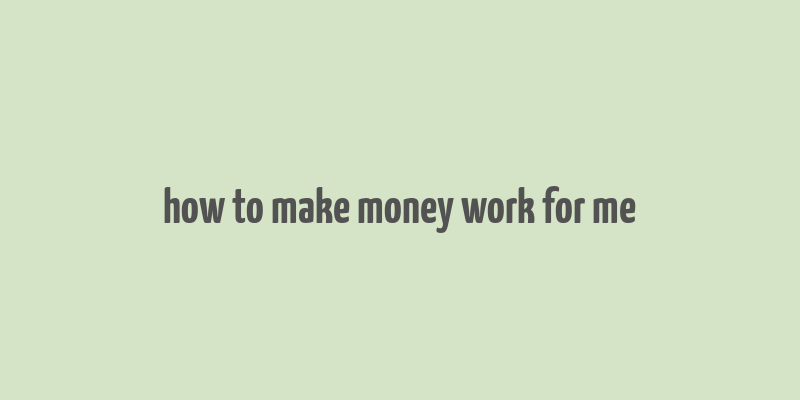 how to make money work for me