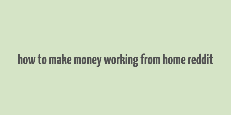 how to make money working from home reddit