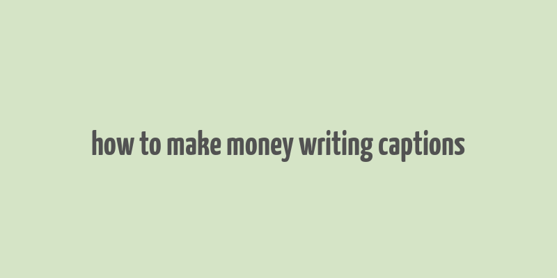 how to make money writing captions