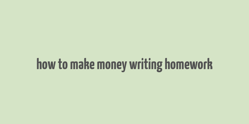 how to make money writing homework