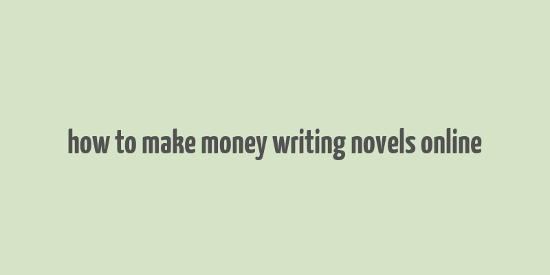 how to make money writing novels online