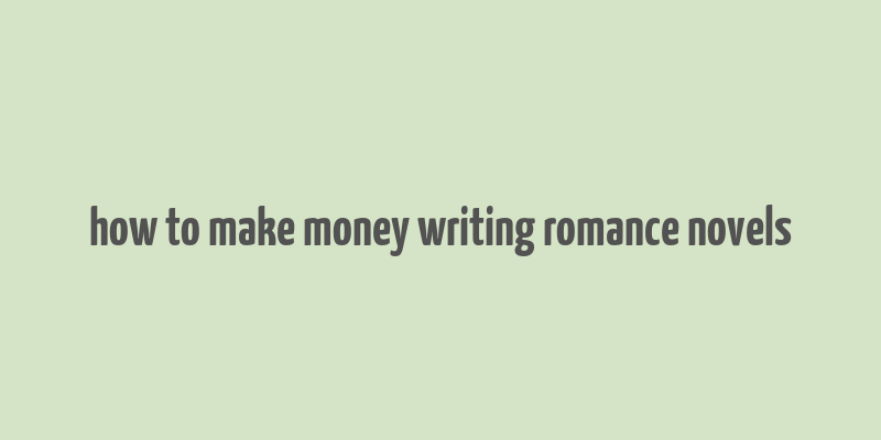 how to make money writing romance novels