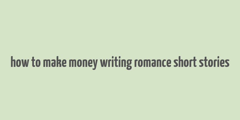 how to make money writing romance short stories