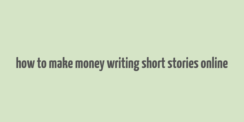 how to make money writing short stories online