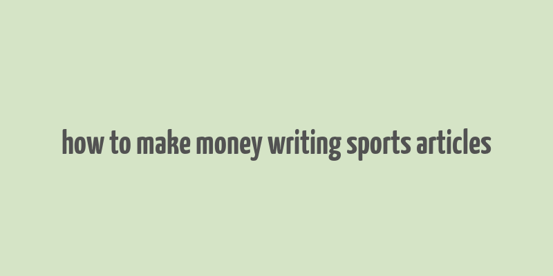 how to make money writing sports articles