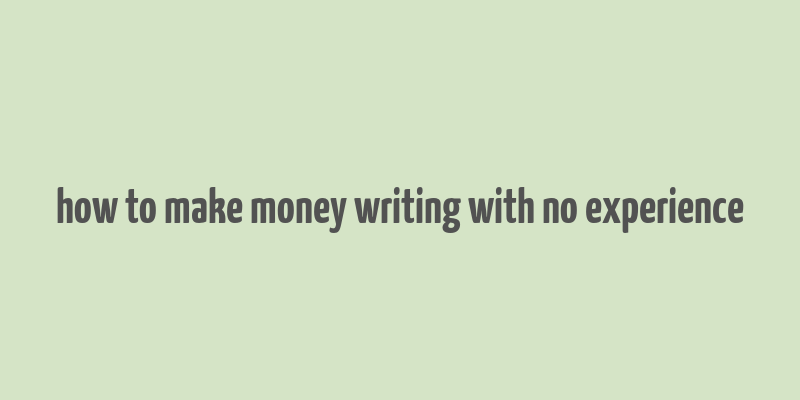 how to make money writing with no experience