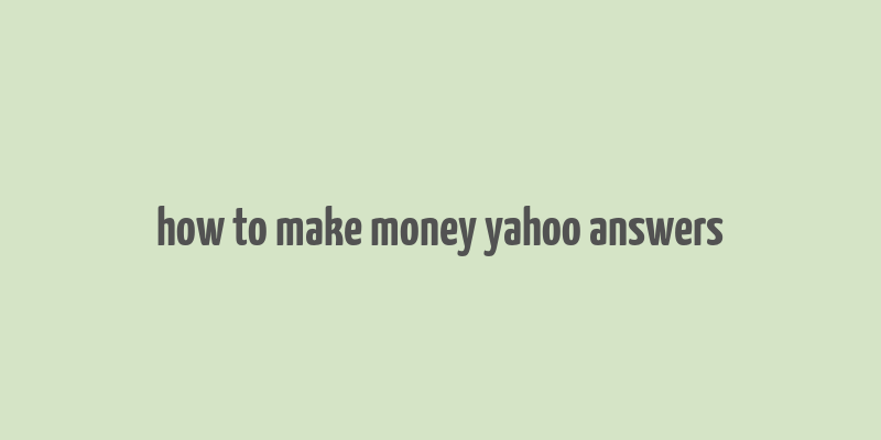 how to make money yahoo answers