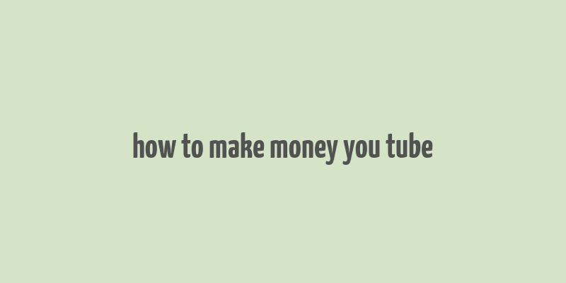 how to make money you tube