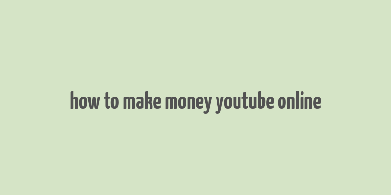 how to make money youtube online