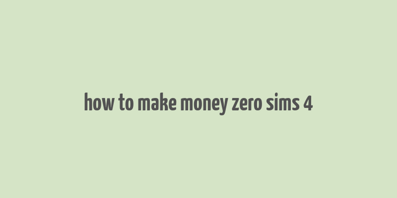 how to make money zero sims 4