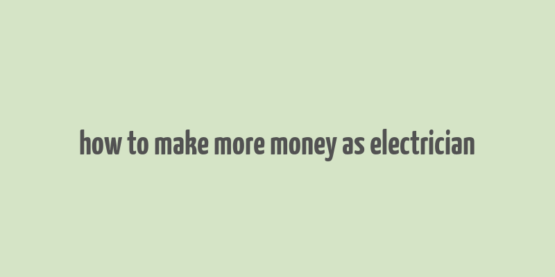 how to make more money as electrician