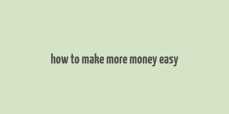 how to make more money easy