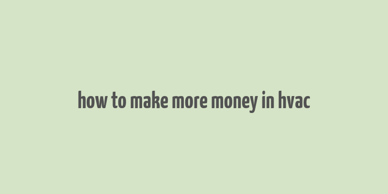 how to make more money in hvac