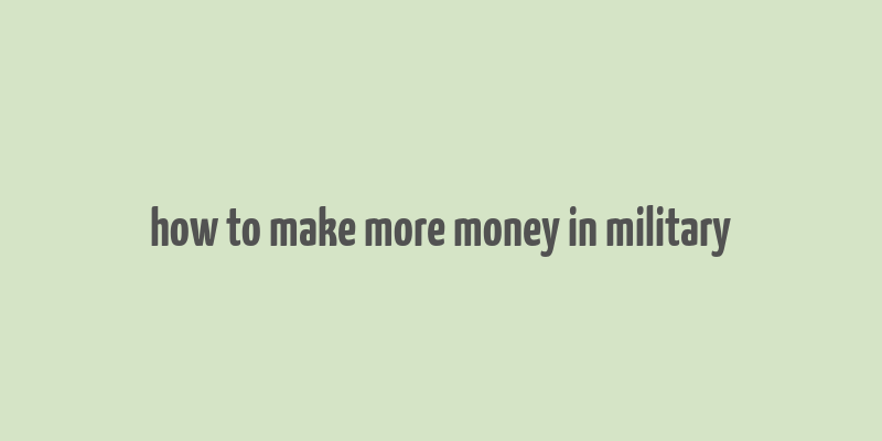 how to make more money in military