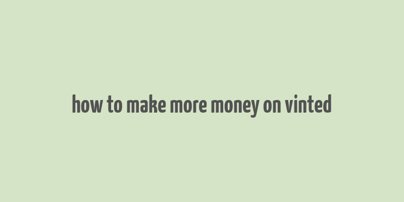 how to make more money on vinted