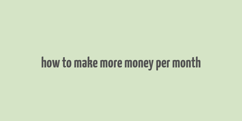 how to make more money per month