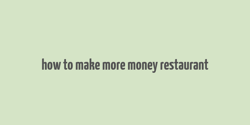 how to make more money restaurant