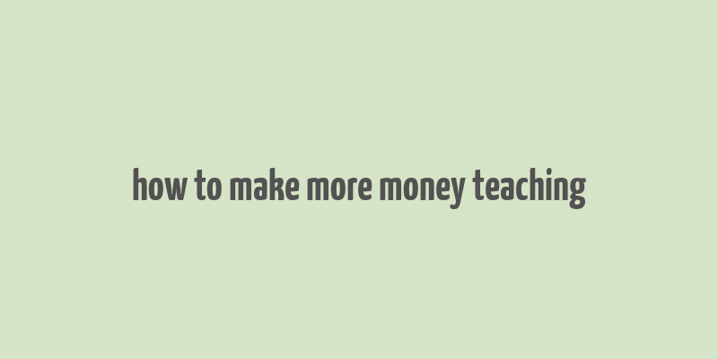 how to make more money teaching