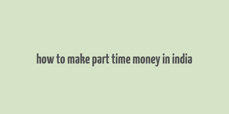 how to make part time money in india