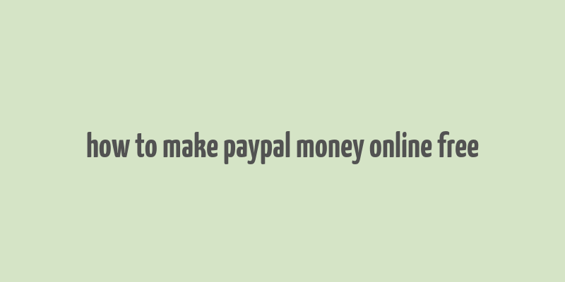 how to make paypal money online free