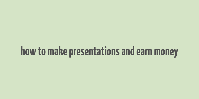 how to make presentations and earn money