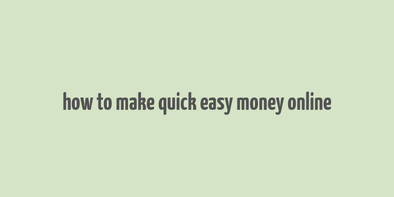 how to make quick easy money online