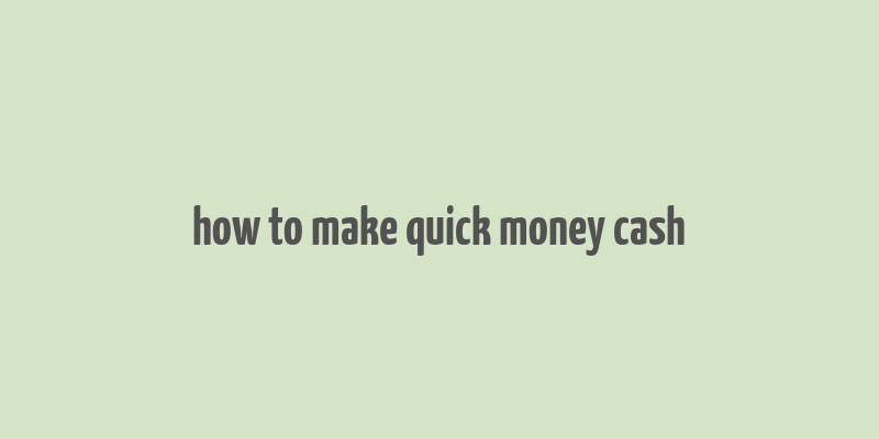 how to make quick money cash