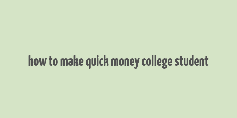 how to make quick money college student