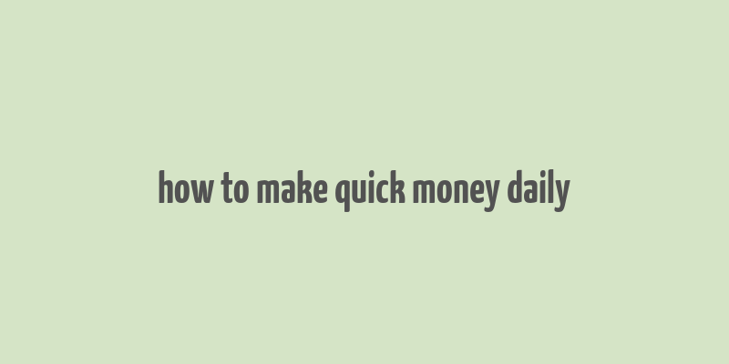 how to make quick money daily