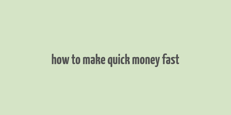 how to make quick money fast