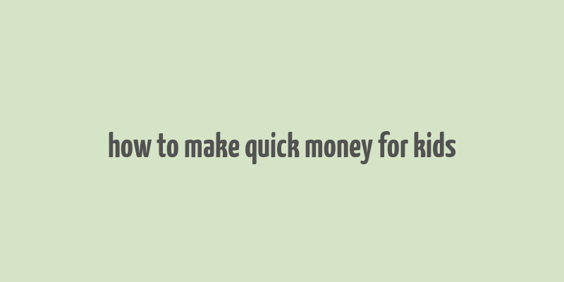 how to make quick money for kids