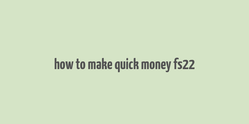 how to make quick money fs22