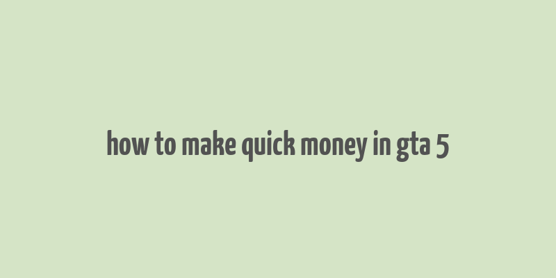 how to make quick money in gta 5