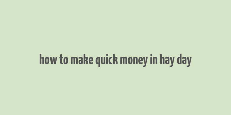 how to make quick money in hay day