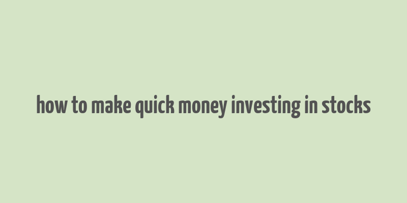 how to make quick money investing in stocks