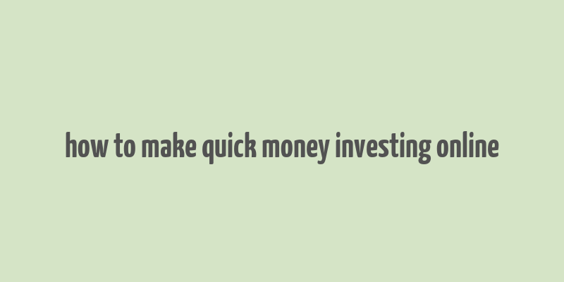 how to make quick money investing online