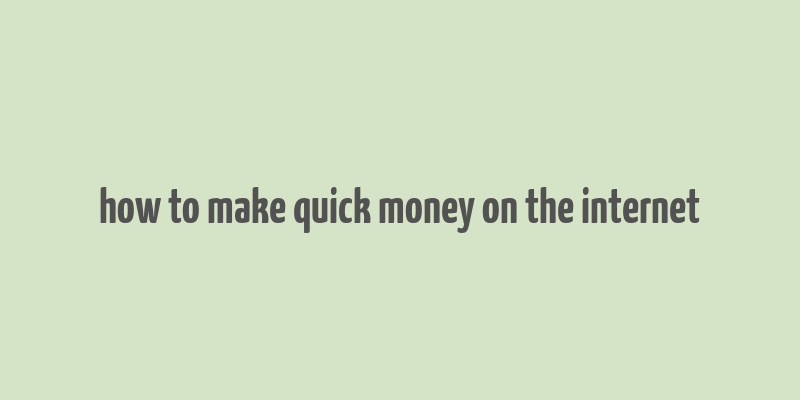 how to make quick money on the internet