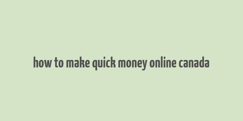 how to make quick money online canada