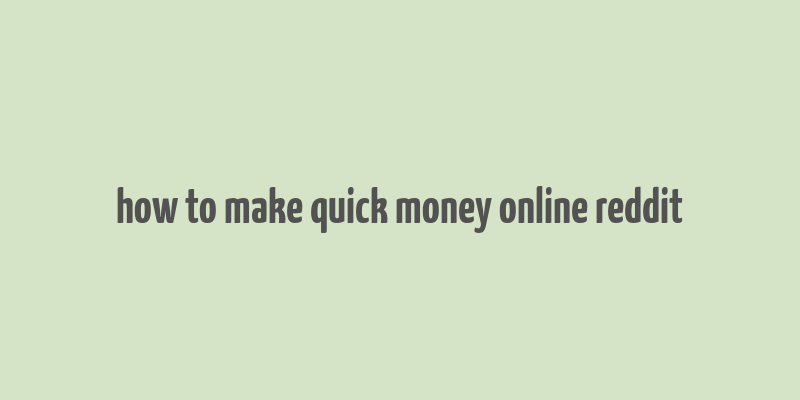 how to make quick money online reddit