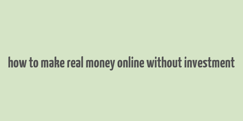 how to make real money online without investment