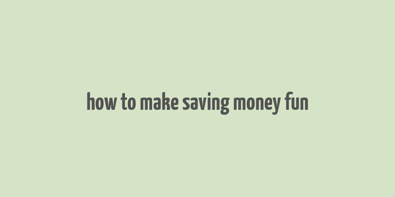 how to make saving money fun