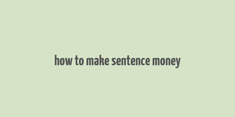 how to make sentence money