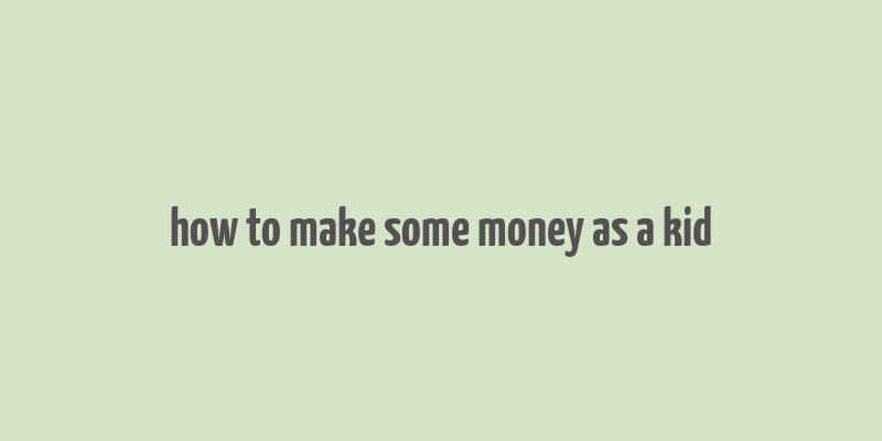 how to make some money as a kid