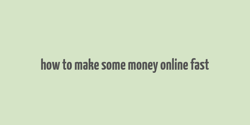 how to make some money online fast